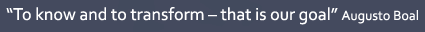 "To know and to transform - that is our goal" Augusto Boal